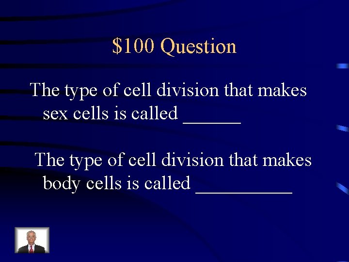 $100 Question The type of cell division that makes sex cells is called ______