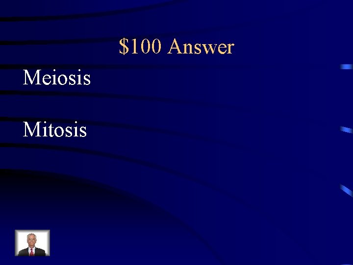 $100 Answer Meiosis Mitosis 