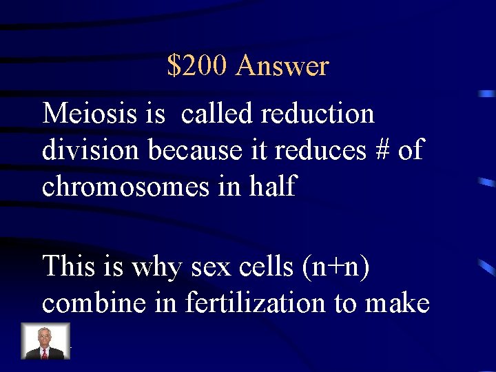 $200 Answer Meiosis is called reduction division because it reduces # of chromosomes in