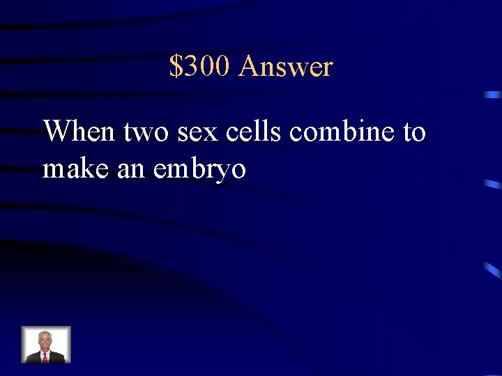 $300 Answer When two sex cells combine to make an embryo 