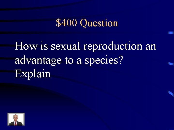 $400 Question How is sexual reproduction an advantage to a species? Explain 