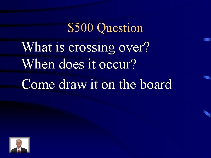 $500 Question What is crossing over? When does it occur? Come draw it on