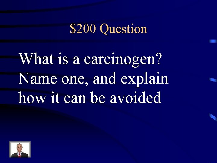 $200 Question What is a carcinogen? Name one, and explain how it can be