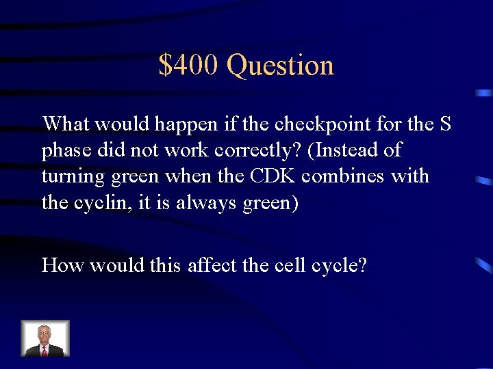 $400 Question What would happen if the checkpoint for the S phase did not