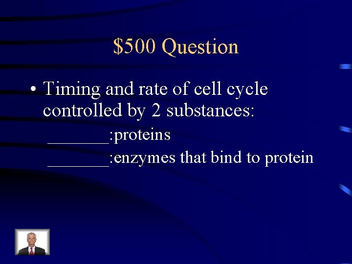 $500 Question • Timing and rate of cell cycle controlled by 2 substances: _______: