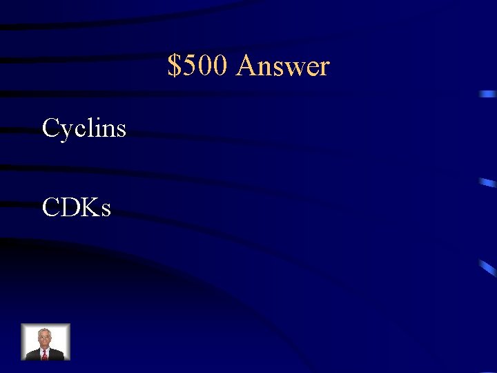 $500 Answer Cyclins CDKs 