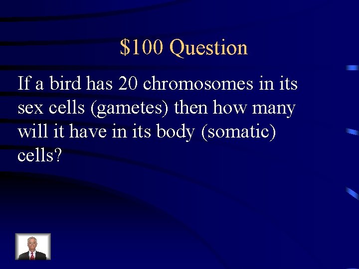 $100 Question If a bird has 20 chromosomes in its sex cells (gametes) then