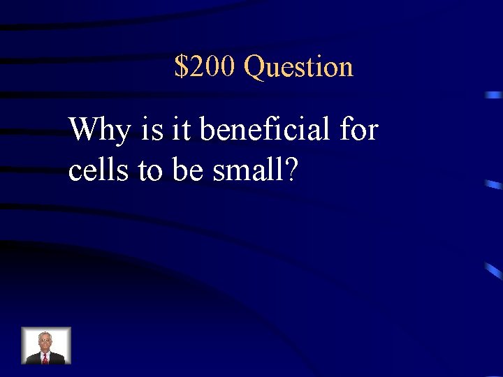 $200 Question Why is it beneficial for cells to be small? 