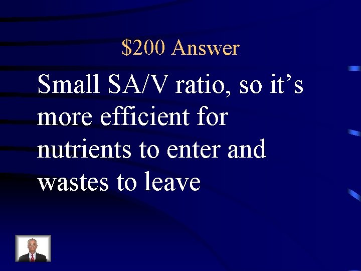 $200 Answer Small SA/V ratio, so it’s more efficient for nutrients to enter and