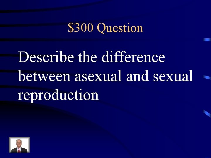 $300 Question Describe the difference between asexual and sexual reproduction 