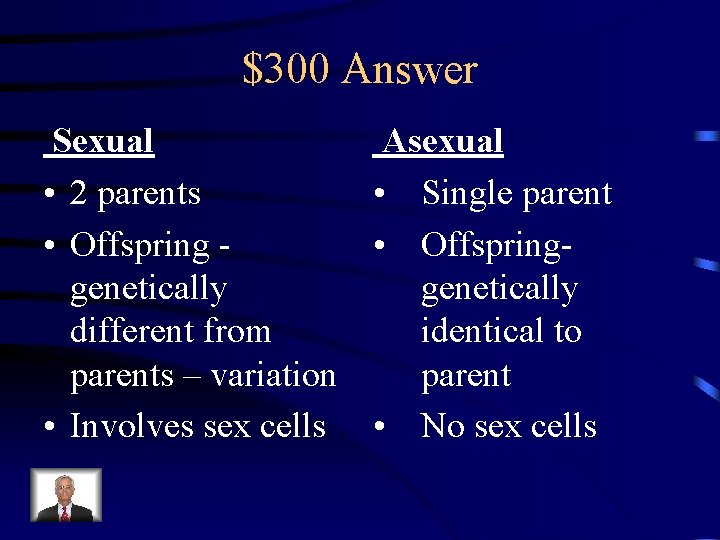 $300 Answer Sexual Asexual • 2 parents • Single parent • Offspringgenetically different from