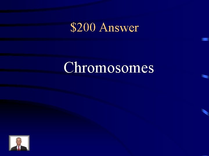 $200 Answer Chromosomes 