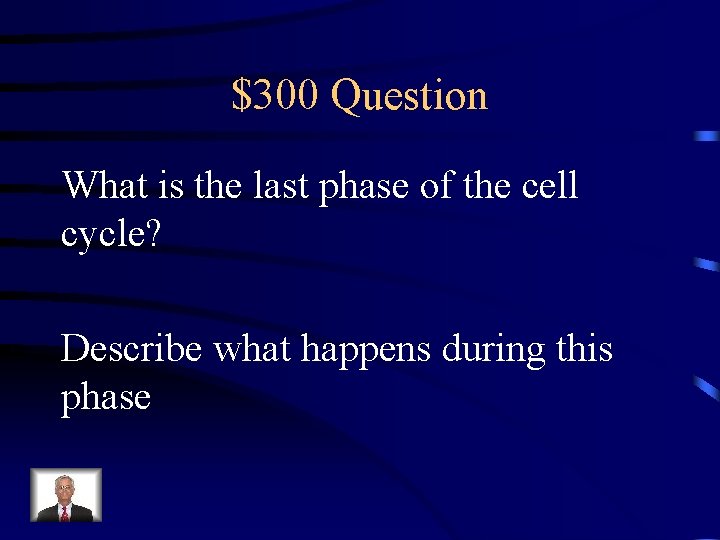 $300 Question What is the last phase of the cell cycle? Describe what happens