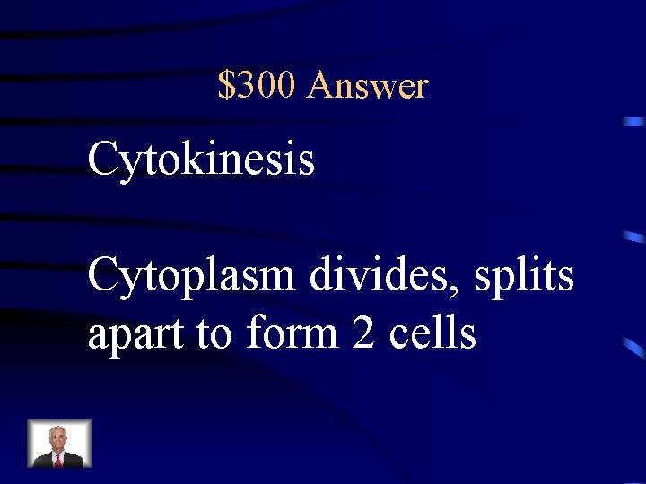 $300 Answer Cytokinesis Cytoplasm divides, splits apart to form 2 cells 