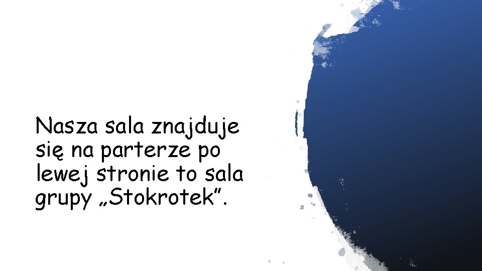 Nasza sala znajduje się na parterze po lewej stronie to sala grupy „Stokrotek”. 