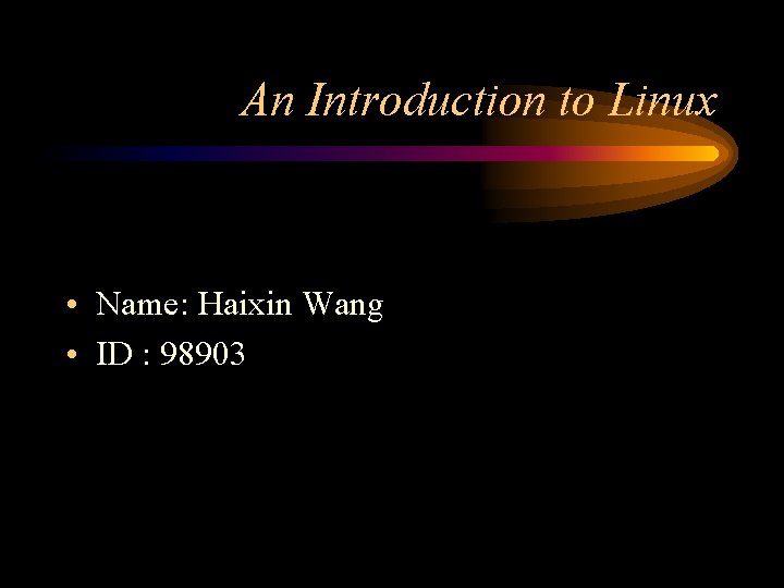 An Introduction to Linux • Name: Haixin Wang • ID : 98903 