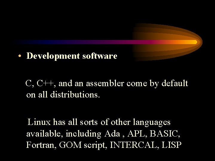  • Development software C, C++, and an assembler come by default on all