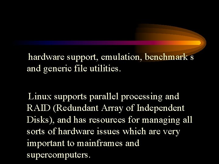 hardware support, emulation, benchmark s and generic file utilities. Linux supports parallel processing and