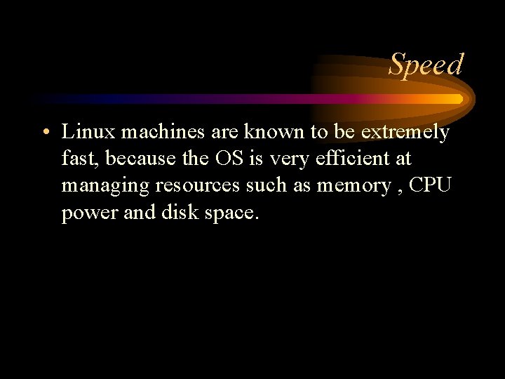 Speed • Linux machines are known to be extremely fast, because the OS is