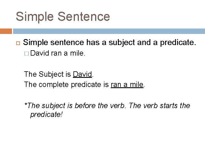 Simple Sentence Simple sentence has a subject and a predicate. � David ran a