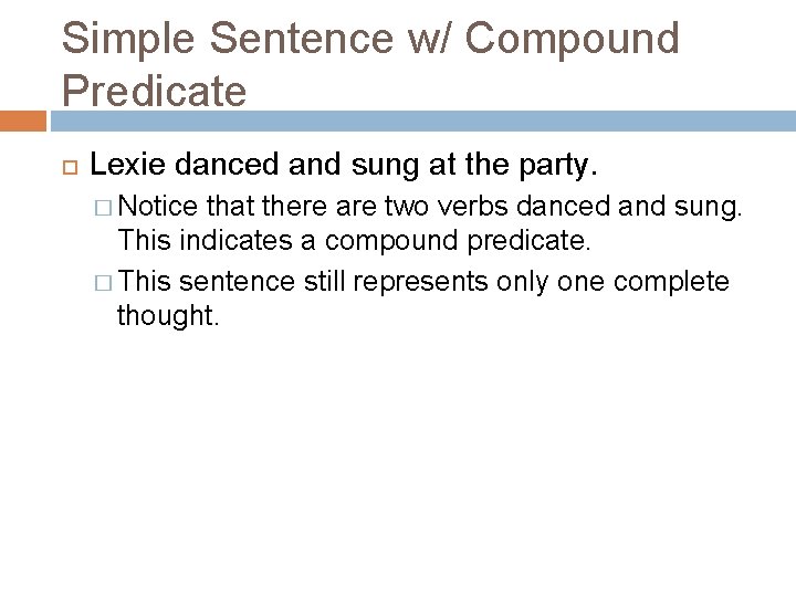 Simple Sentence w/ Compound Predicate Lexie danced and sung at the party. � Notice