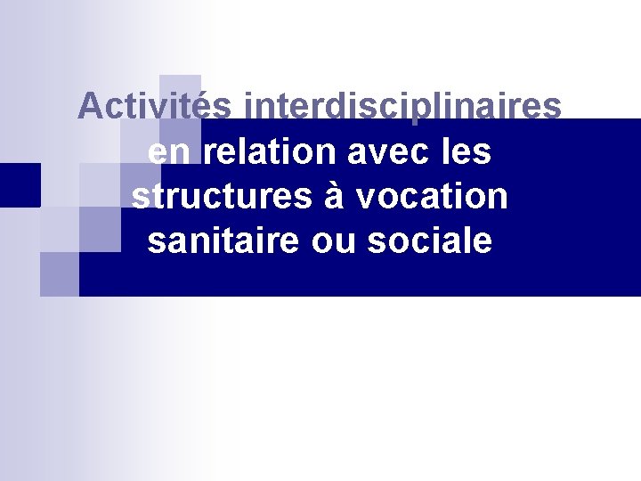 Activités interdisciplinaires en relation avec les structures à vocation sanitaire ou sociale 