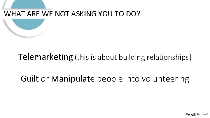WHAT ARE WE NOT ASKING YOU TO DO? Telemarketing (this is about building relationships)