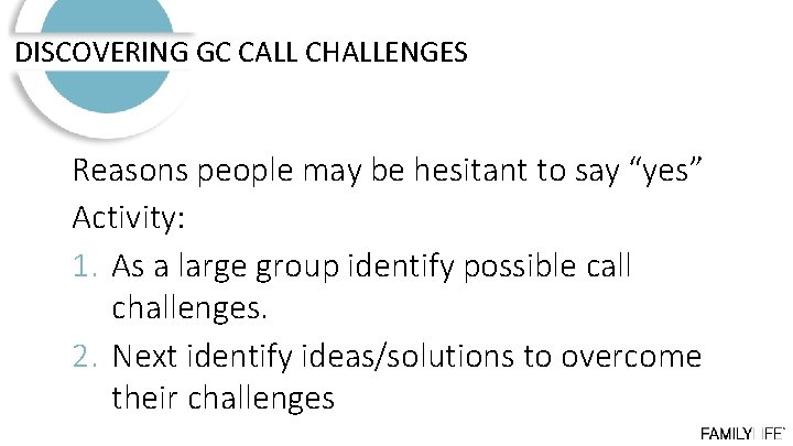 DISCOVERING GC CALL CHALLENGES Reasons people may be hesitant to say “yes” Activity: 1.