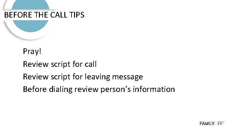 BEFORE THE CALL TIPS Pray! Review script for call Review script for leaving message