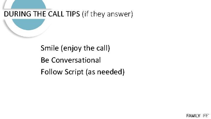 DURING THE CALL TIPS (if they answer) Smile (enjoy the call) Be Conversational Follow