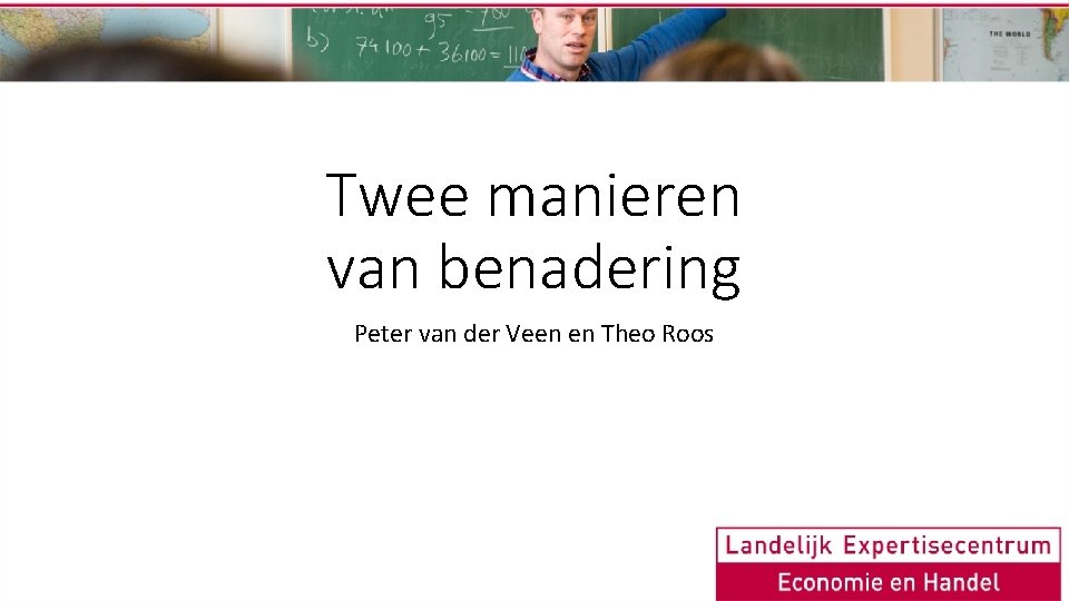 Twee manieren van benadering Peter van der Veen en Theo Roos 
