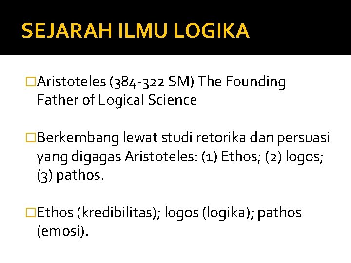 SEJARAH ILMU LOGIKA �Aristoteles (384 -322 SM) The Founding Father of Logical Science �Berkembang