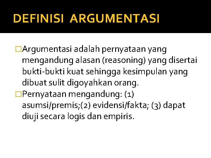 DEFINISI ARGUMENTASI �Argumentasi adalah pernyataan yang mengandung alasan (reasoning) yang disertai bukti-bukti kuat sehingga