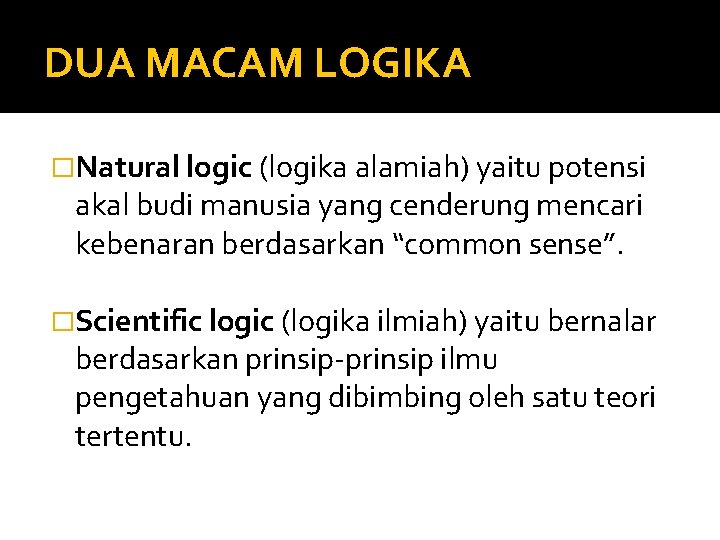 DUA MACAM LOGIKA �Natural logic (logika alamiah) yaitu potensi akal budi manusia yang cenderung