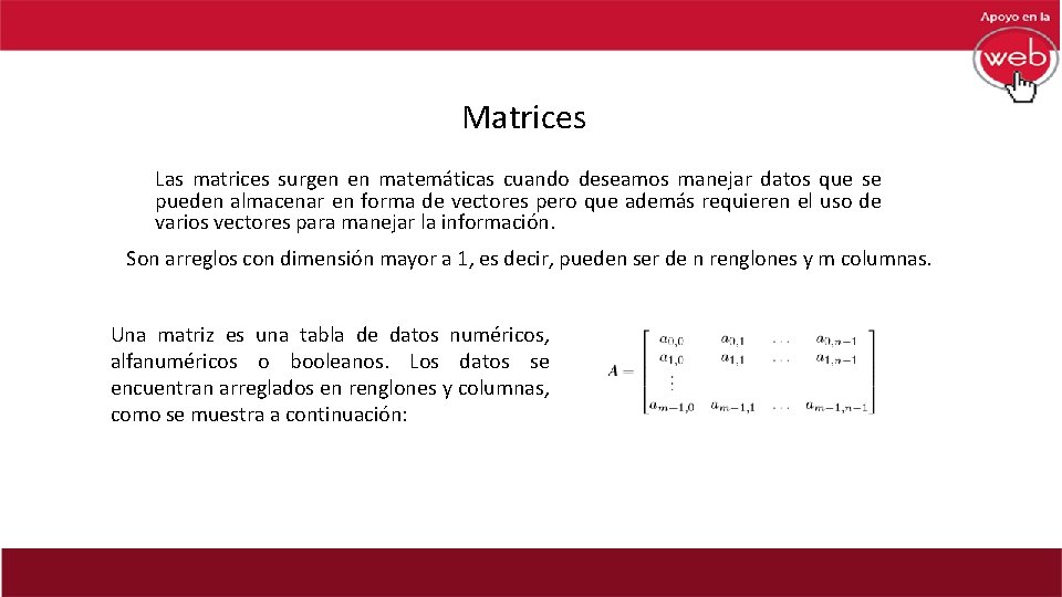 Matrices Las matrices surgen en matemáticas cuando deseamos manejar datos que se pueden almacenar