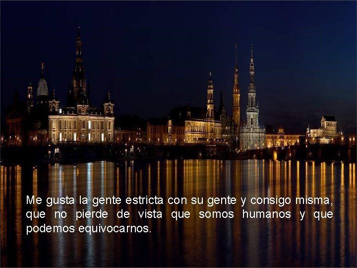 Me gusta la gente estricta con su gente y consigo misma, que no pierde