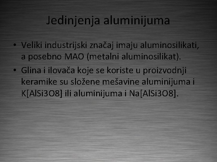 Jedinjenja aluminijuma • Veliki industrijski značaj imaju aluminosilikati, a posebno MAO (metalni aluminosilikat). •