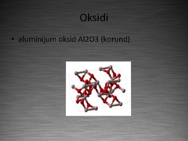 Oksidi • aluminijum oksid Al 2 O 3 (korund) 