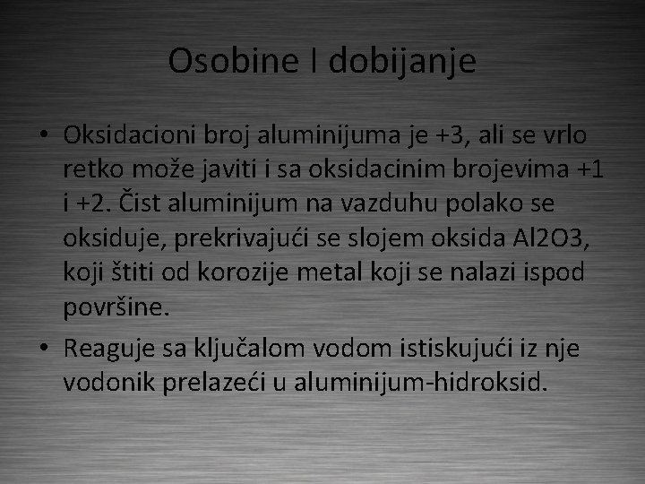 Osobine I dobijanje • Oksidacioni broj aluminijuma je +3, ali se vrlo retko može