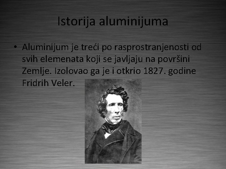 Istorija aluminijuma • Aluminijum je treći po rasprostranjenosti od svih elemenata koji se javljaju