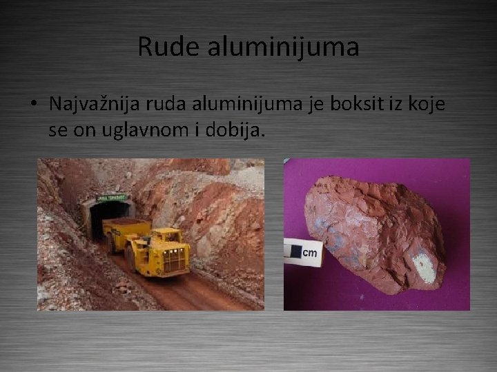 Rude aluminijuma • Najvažnija ruda aluminijuma je boksit iz koje se on uglavnom i