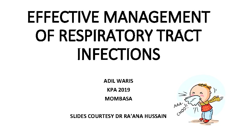 EFFECTIVE MANAGEMENT OF RESPIRATORY TRACT INFECTIONS ADIL WARIS KPA 2019 MOMBASA SLIDES COURTESY DR