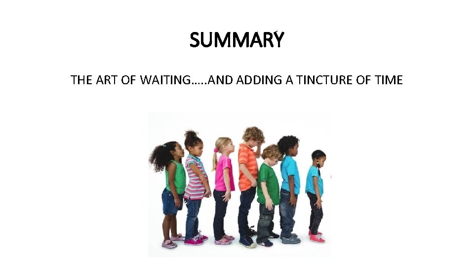 SUMMARY THE ART OF WAITING…. . AND ADDING A TINCTURE OF TIME 