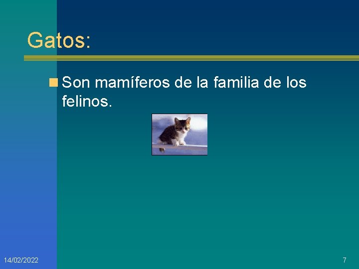 Gatos: n Son mamíferos de la familia de los felinos. 14/02/2022 7 