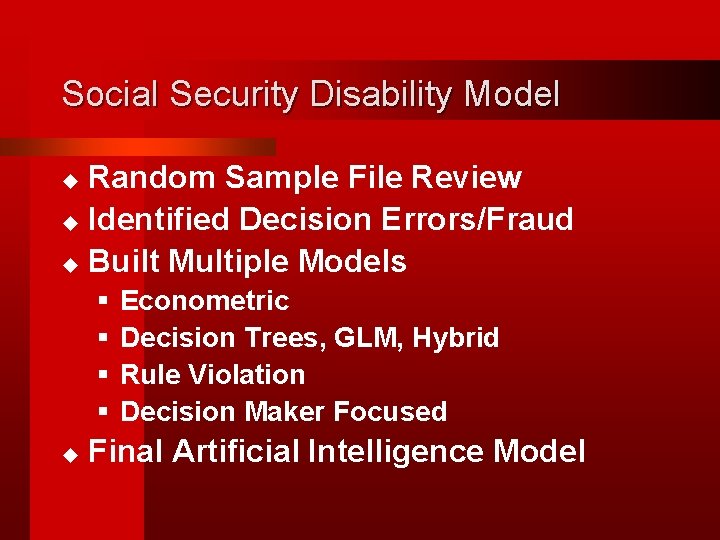 Social Security Disability Model Random Sample File Review u Identified Decision Errors/Fraud u Built