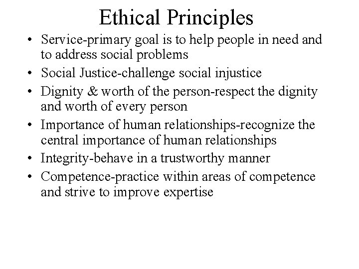 Ethical Principles • Service-primary goal is to help people in need and to address