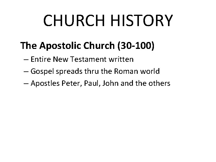 CHURCH HISTORY The Apostolic Church (30 -100) – Entire New Testament written – Gospel
