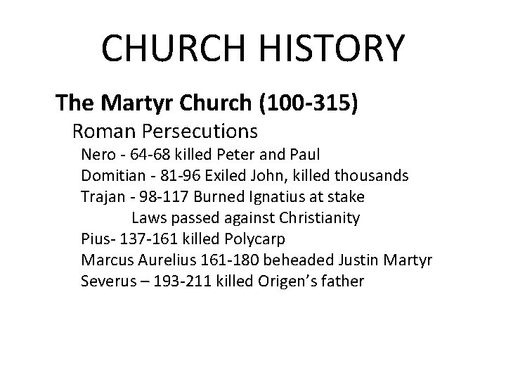 CHURCH HISTORY The Martyr Church (100 -315) Roman Persecutions Nero - 64 -68 killed