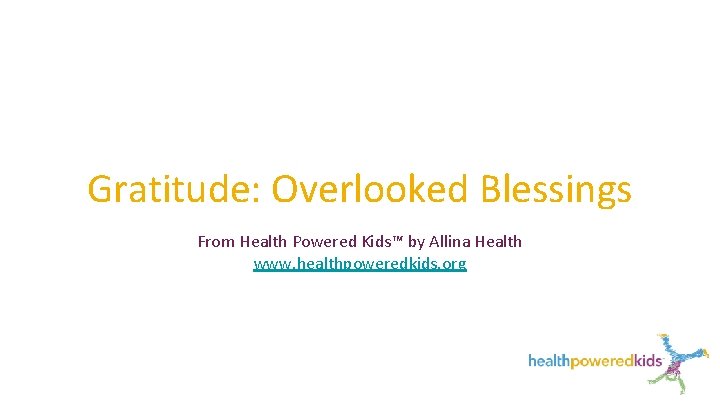 Gratitude: Overlooked Blessings From Health Powered Kids™ by Allina Health www. healthpoweredkids. org 