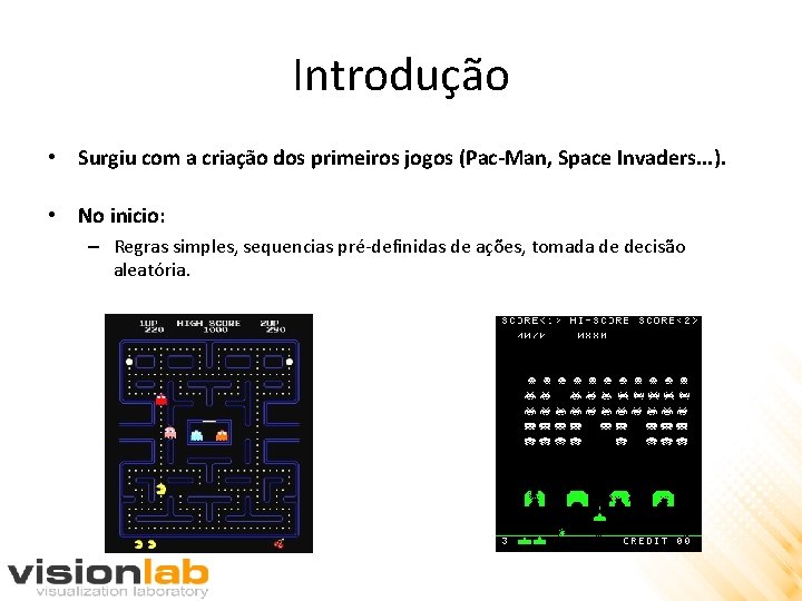 Introdução • Surgiu com a criação dos primeiros jogos (Pac-Man, Space Invaders. . .